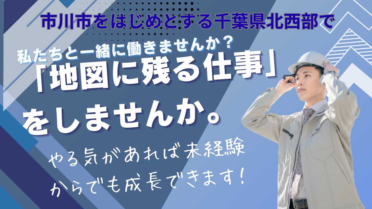 市川市をはじめとする千葉県北西部で、腰を据えて「地図に残る仕事」をしませんか。「教え合う文化」があるので、やる気があ...